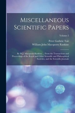 Miscellaneous Scientific Papers: By W.J. Macquorn Rankine ... From the Transactions and Proceedings of the Royal and Other Scientific and Philosophica - Rankine, William John Macquorn; Tait, Peter Guthrie