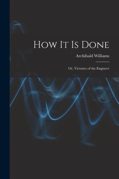 How It Is Done: Or, Victories of the Engineer - Williams, Archibald