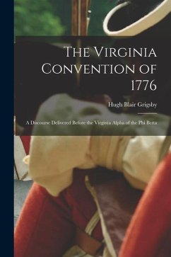 The Virginia Convention of 1776: A Discourse Delivered Before the Virginia Alpha of the Phi Betta - Grigsby, Hugh Blair