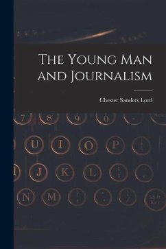 The Young Man and Journalism - Lord, Chester Sanders