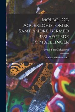 Molbo- Og Aggerbohistorier Samt Andre Dermed Beslaegtede Fortaellinger: Samlede Af Folkemunde... - Kristensen, Evald Tang