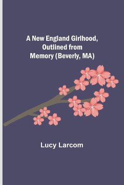 A New England Girlhood, Outlined from Memory (Beverly, MA) - Larcom, Lucy