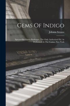Gems Of Indigo: Spectacular Opera Burlesque. The Only Authorized Ed. As Performed At The Casino, New York - Strauss, Johann