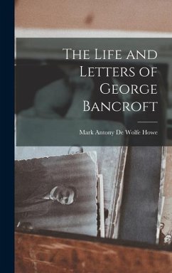 The Life and Letters of George Bancroft - Antony De Wolfe Howe, Mark