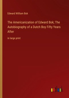 The Americanization of Edward Bok; The Autobiography of a Dutch Boy Fifty Years After