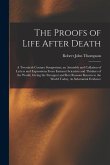 The Proofs of Life After Death: A Twentieth Century Symposium; an Assembly and Collation of Letters and Expressions From Eminent Scientists and Thinke