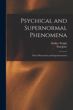 Psychical and Supernormal Phenomena: Their Observation and Experimentation - Wright, Dudley; Joire, Paul