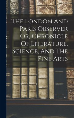 The London And Paris Observer Or, Chronicle Of Literature, Science, And The Fine Arts Cover The London And Paris Observer Or, Chronicle Of Literature, Science, And The Fine Arts