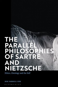 The Parallel Philosophies of Sartre and Nietzsche: Ethics, Ontology and the Self - Fox, Nik Farrell