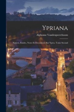 Ypriana: Notices, Études, Notes et Documents sur Ypres, Tome Second - Vandenpeereboom, Alphonse