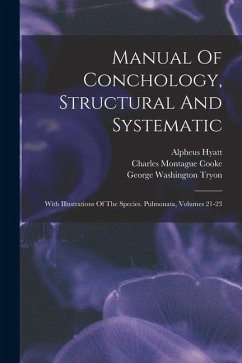 Manual Of Conchology, Structural And Systematic: With Illustrations Of The Species. Pulmonata, Volumes 21-23 - Tryon, George Washington; Hyatt, Alpheus