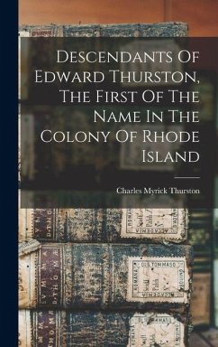 Descendants Of Edward Thurston, The First Of The Name In The Colony Of Rhode Island - Thurston, Charles Myrick
