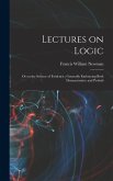 Lectures on Logic: Or on the Science of Evidence: Generally Embracing Both Demonstrative and Probab