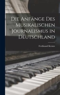Die Anfänge des Musikalischen Journalismus in Deutschland - Krome, Ferdinand