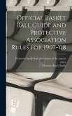 Official Basket Ball Guide and Protective Association Rules for 1907-'08