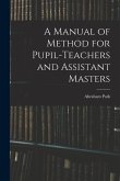 A Manual of Method for Pupil-Teachers and Assistant Masters