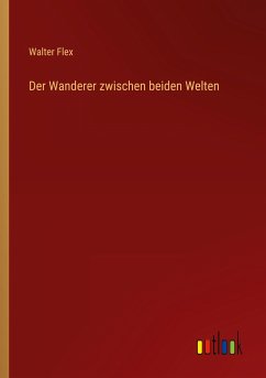 Der Wanderer zwischen beiden Welten - Flex, Walter