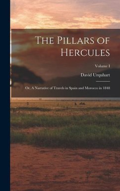 The Pillars of Hercules; or, A Narrative of Travels in Spain and Morocco in 1848; Volume I - Urquhart, David
