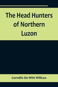 The Head Hunters of Northern Luzon - de Witt Willcox, Cornélis