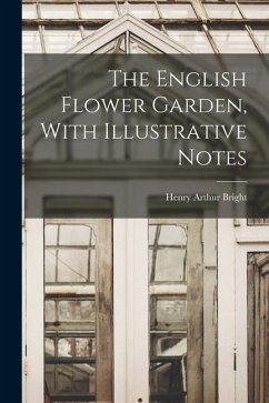 The English Flower Garden, With Illustrative Notes - Bright, Henry Arthur