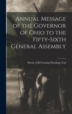 Annual Message of the Governor of Ohio to the Fifty-sixth General Assembly - David [Old Catalog Heading], Tod