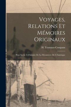 Voyages, Relations et Mémoires Originaux: Pour Servir à L'histoire de la Découverte de L'Amérique - Termaux-Compans, H.