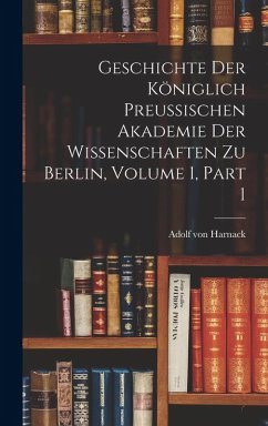 Cover Geschichte Der Königlich Preussischen Akademie Der Wissenschaften Zu Berlin, Volume 1, part 1