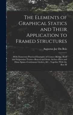 The Elements of Graphical Statics and Their Application to Framed Structures - Bois, Augustus Jay Du
