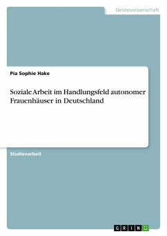 Soziale Arbeit im Handlungsfeld autonomer Frauenhäuser in Deutschland - Hake, Pia Sophie