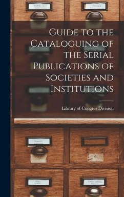 Guide to the Cataloguing of the Serial Publications of Societies and Institutions - Division, Library Of Congres