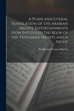 A Plain and Literal Translation of the Arabian Nights' Entertainments now Entituled The Book of the Thousand Nights and a Night: 1 - Burton, Richard Francis