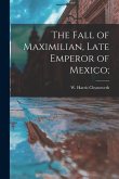 The Fall of Maximilian, Late Emperor of Mexico;
