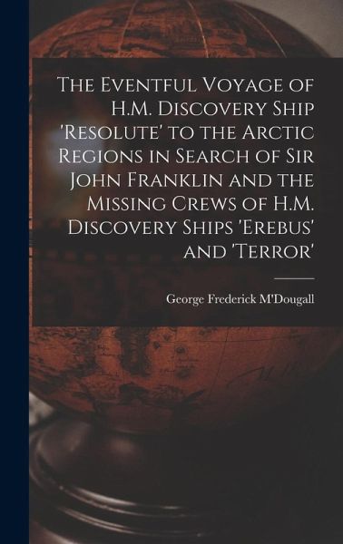 The Eventful Voyage of H.M. Discovery Ship 'resolute' to the Arctic Regions in Search of Sir John Franklin and the Missing Crews of H.M. Discovery Ships 'erebus' and 'terror' The Eventful Voyage of H.M. Discovery Ship 'resolute' to the Arctic Regions in Search of Sir John Franklin and the Missing Crews of H.M. Discovery Ships 'erebus' and 'terror'