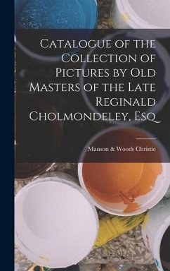Catalogue of the Collection of Pictures by Old Masters of the Late Reginald Cholmondeley, Esq - Manson & Woods, Christie