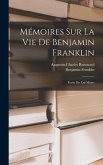 Mémoires Sur La Vie De Benjamin Franklin: Écrits Par Lui-Même