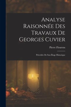 Cover Analyse Raisonnée Des Travaux De Georges Cuvier: Précédée De Son Éloge Historique