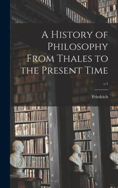 A History of Philosophy From Thales to the Present Time; v.1 - Ueberweg, Friedrich