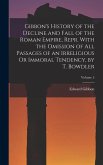 Gibbon's History of the Decline and Fall of the Roman Empire, Repr. With the Omission of All Passages of an Irreligious Or Immoral Tendency, by T. Bow