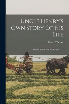 Uncle Henry's Own Story Of His Life: Personal Reminiscences, Volumes 1-3 - Wallace, Henry