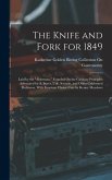 The Knife and Fork for 1849: Laid by the &quote;Alderman.&quote; Founded On the Culinary Principles Advocated by A. Soyer, Ude, Savarin, and Other Celebrated P