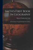 Smith's First Book In Geography: An Introductory Geography Designed For Children
