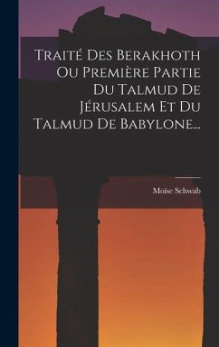 Traité Des Berakhoth Ou Première Partie Du Talmud De Jérusalem Et Du Talmud De Babylone... - Schwab, Moïse