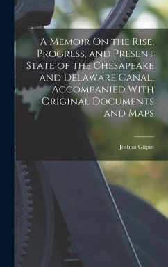 A Memoir On the Rise, Progress, and Present State of the Chesapeake and Delaware Canal, Accompanied With Original Documents and Maps - Gilpin, Joshua