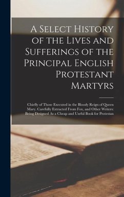 A Select History of the Lives and Sufferings of the Principal English Protestant Martyrs - Anonymous