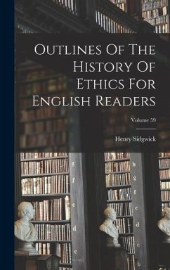 Outlines Of The History Of Ethics For English Readers; Volume 59 - Sidgwick, Henry