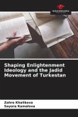 Shaping Enlightenment Ideology and the Jadid Movement of Turkestan
