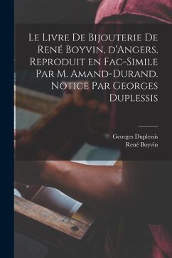 Le livre de bijouterie de René Boyvin, d'Angers, reproduit en fac-simile par M. Amand-Durand. Notice par Georges Duplessis - Boyvin, René; Duplessis, Georges