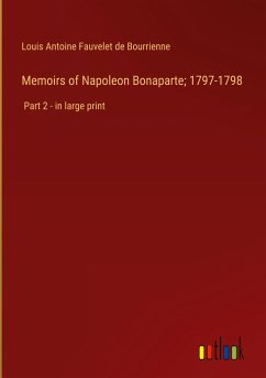 Memoirs of Napoleon Bonaparte; 1797-1798 - Bourrienne, Louis Antoine Fauvelet De