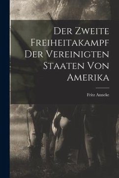 Der Zweite Freiheitakampf der Vereinigten Staaten von Amerika - Anneke, Fritz