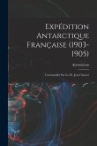 Expédition Antarctique Française (1903-1905): Commandée Par le dr. Jean Charcot